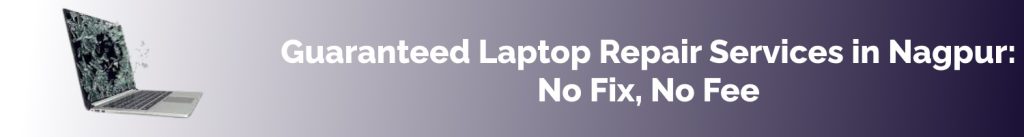Guaranteed Laptop Repair Services in Nagpur: No Fix, No Fee